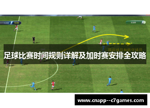 足球比赛时间规则详解及加时赛安排全攻略 足球比赛时间规则详解及加时赛安排全攻略