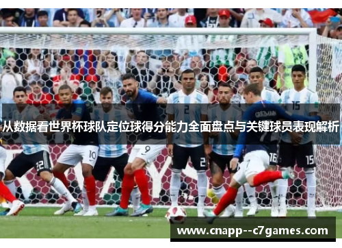 从数据看世界杯球队定位球得分能力全面盘点与关键球员表现解析 从数据看世界杯球队定位球得分能力全面盘点与关键球员表现解析