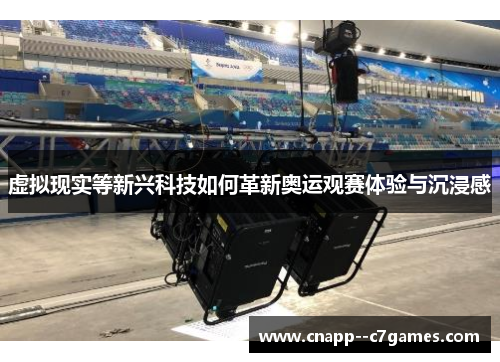 虚拟现实等新兴科技如何革新奥运观赛体验与沉浸感