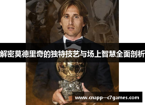 解密莫德里奇的独特技艺与场上智慧全面剖析