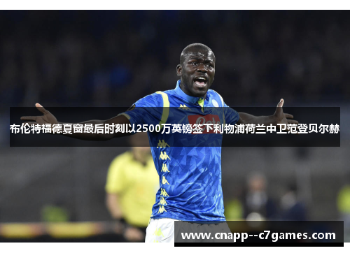 布伦特福德夏窗最后时刻以2500万英镑签下利物浦荷兰中卫范登贝尔赫 布伦特福德夏窗最后时刻以2500万英镑签下利物浦荷兰中卫范登贝尔赫