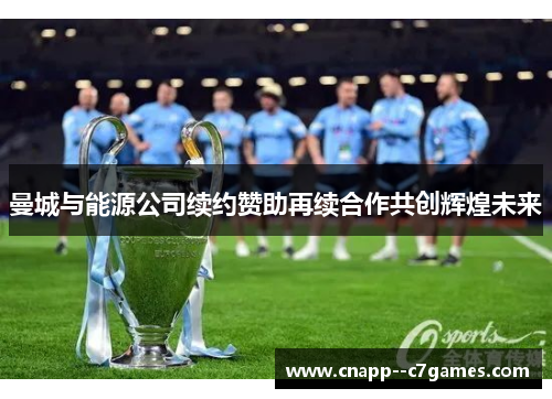 曼城与能源公司续约赞助再续合作共创辉煌未来
