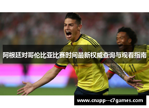 阿根廷对哥伦比亚比赛时间最新权威查询与观看指南